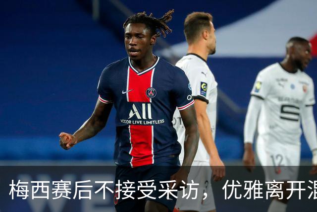 梅西赛后不接受采访，优雅离开混合区